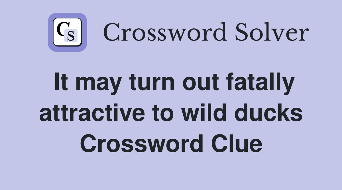It may turn out fatally attractive to wild ducks Crossword Clue